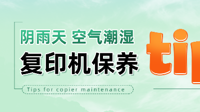 佳之杰丨阴雨天、空气潮湿复印机保养tips！